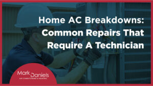 home ac breakdowns common repairs that require a technician